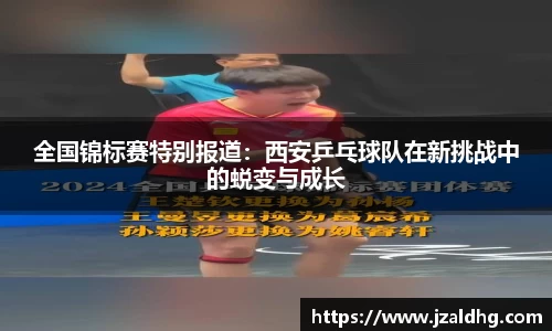 全国锦标赛特别报道：西安乒乓球队在新挑战中的蜕变与成长